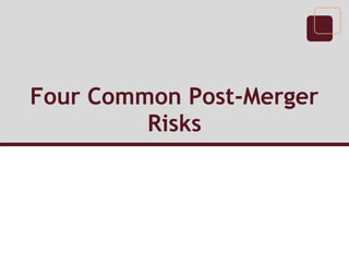 Four Common Post-Merger
Risks
 
