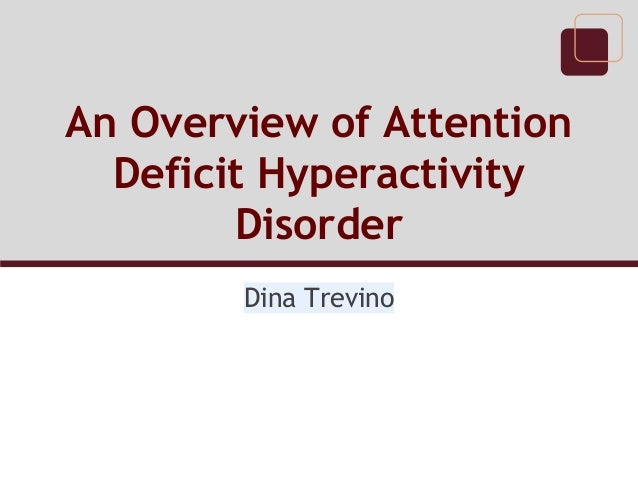 an overview of attention deficit hyperactivity disorder dina trevino dina trevino