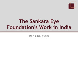 The Sankara Eye
Foundation's Work in India
Rao Chalasani
 