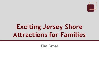 Exciting Jersey Shore
Attractions for Families
Tim Broas

 