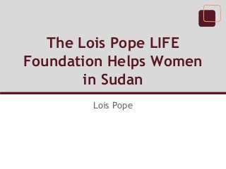 The Lois Pope LIFE
Foundation Helps Women
in Sudan
Lois Pope

 