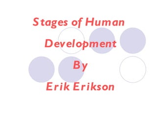 S tages of Human
  Development
        By
  E r ik E r ikson
 