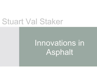 Stuart Val Staker

         Innovations in
            Asphalt
 