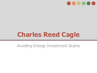 Charles Reed Cagle
Avoiding Energy Investment Scams
 