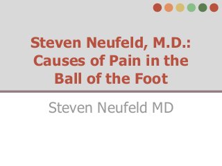 Steven Neufeld, M.D.:
Causes of Pain in the
   Ball of the Foot
  Steven Neufeld MD
 