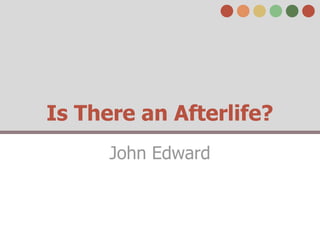Is There an Afterlife?
      John Edward
 