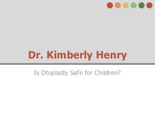 Dr. Kimberly Henry
 Is Otoplasty Safe for Children?
 