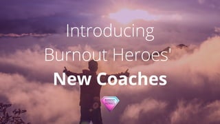 Introducing
Burnout Heroes'
New Coaches
 