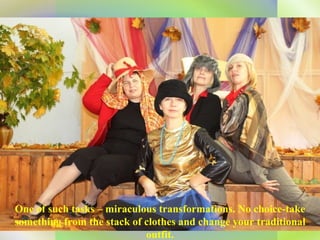 One of such tasks – miraculous transformations. No choice-take something from the stack   of clothes and change your traditional outfit. 