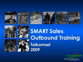 SMART Sales
Outbound Training
Telkomsel
2009
  DAVID0857 311 55 777, 031 77 35 7298
ang_davender@yahoo.co.id
STARINDO EVENT
ORGANIZER
STARINDO
 