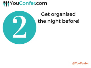 @YouConfer
Get organised
the night before!
 