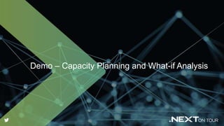 Demo – Capacity Planning and What-if Analysis
 