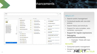 21
Prism Search Enhancements
What is it?
• Search-centric management
• Contextual results with one-click
actions
• Search history and shortcuts
• Support for auto-complete, auto-
correction, synonyms
• Support for regular expressions
• Debugging
performance/availability
• Example: “Hosts with iops
<1000”
Bennefits
• Consumer-centric management
• Simple to use with zero learning
curve
 