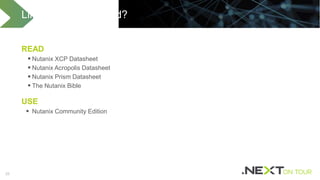 2323
Like What You Heard?
READ
 Nutanix XCP Datasheet
 Nutanix Acropolis Datasheet
 Nutanix Prism Datasheet
 The Nutanix Bible
USE
 Nutanix Community Edition
 