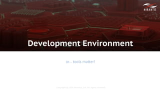 Copyright © 2016 Mirantis, Inc. All rights reserved
Development Environment
or... tools matter!
 