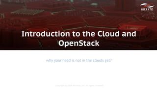 Copyright © 2016 Mirantis, Inc. All rights reserved
Introduction to the Cloud and
OpenStack
why your head is not in the clouds yet?
 