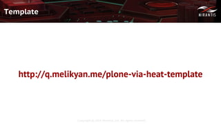 Copyright © 2016 Mirantis, Inc. All rights reserved
Template
http://q.melikyan.me/plone-via-heat-template
 