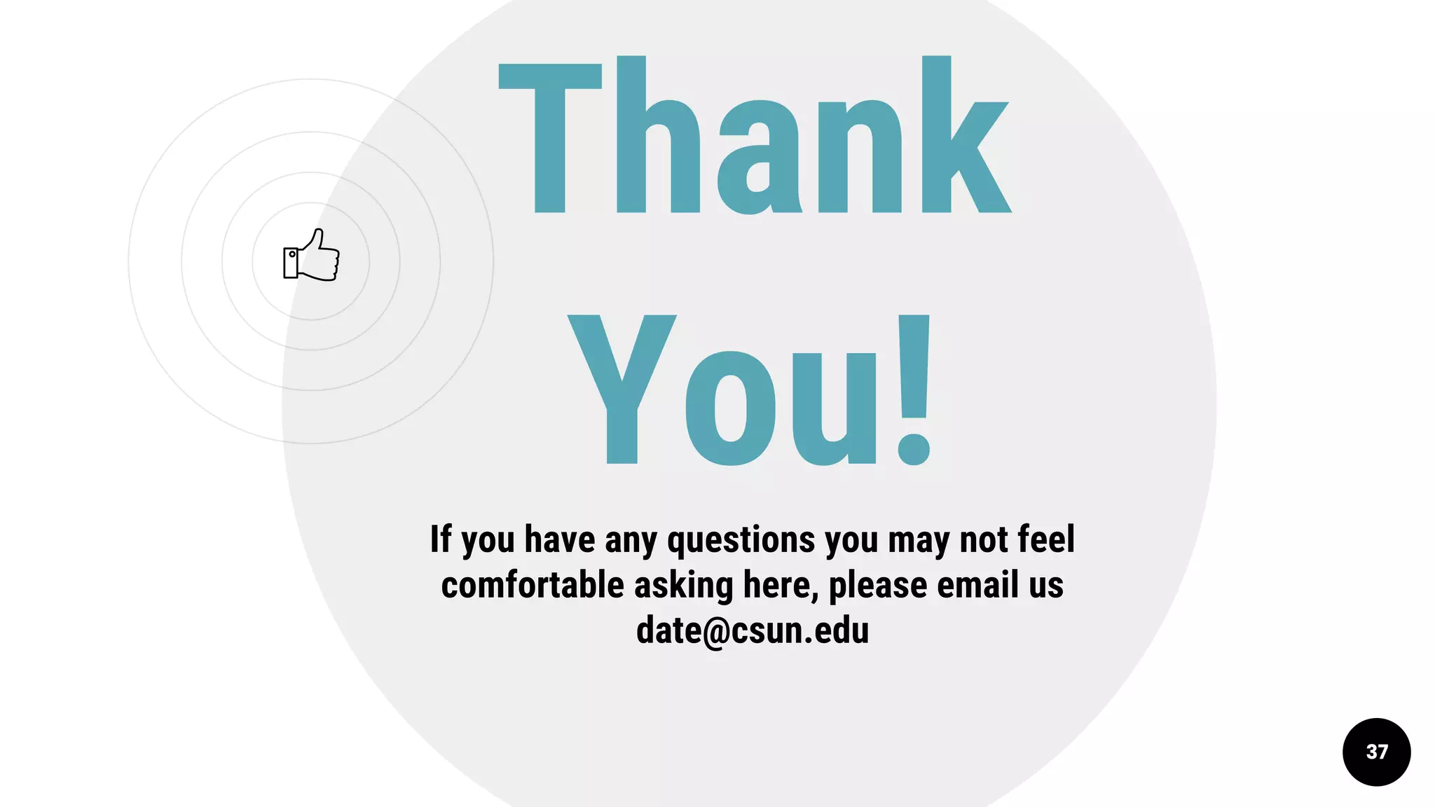 37
Thank
You!If you have any questions you may not feel
comfortable asking here, please email us
date@csun.edu
 
