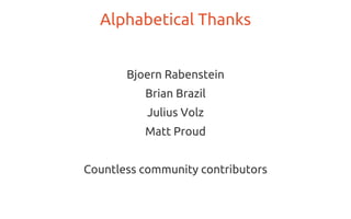 Bjoern Rabenstein
Brian Brazil
Julius Volz
Matt Proud
Countless community contributors
Alphabetical Thanks
 