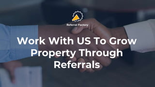Work With US To Grow
Property Through
Referrals
 