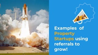 Examples of
Property
Startups using
referrals to
grow!
 