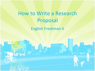How to Write a Research Proposal English Freshman II 