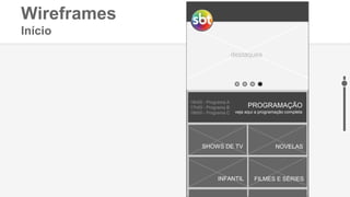 INFANTIL FILMES E SÉRIES
Wireframes
Início
destaques
PROGRAMAÇÃO
veja aqui a programação completa
18h00 - Programa A
17h00 - Programa B
16h00 - Programa C
SHOWS DE TV NOVELAS
INFANTIL FILMES E SÉRIES
 
