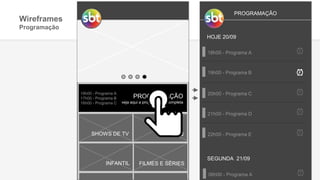 Wireframes
Programação
INFANTIL FILMES E SÉRIES
PROGRAMAÇÃO
veja aqui a programação completa
18h00 - Programa A
17h00 - Programa B
16h00 - Programa C
SHOWS DE TV NOVELAS
INFANTIL FILMES E SÉRIES
PROGRAMAÇÃO
HOJE 20/09
SEGUNDA 21/09
18h00 - Programa A
19h00 - Programa B
20h00 - Programa C
21h00 - Programa D
22h00 - Programa E
06h00 - Programa A
 