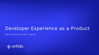 Ben Ahmady and Minh Nguyen
Developer Experience as a Product
 
