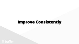 Improve Consistently
 
