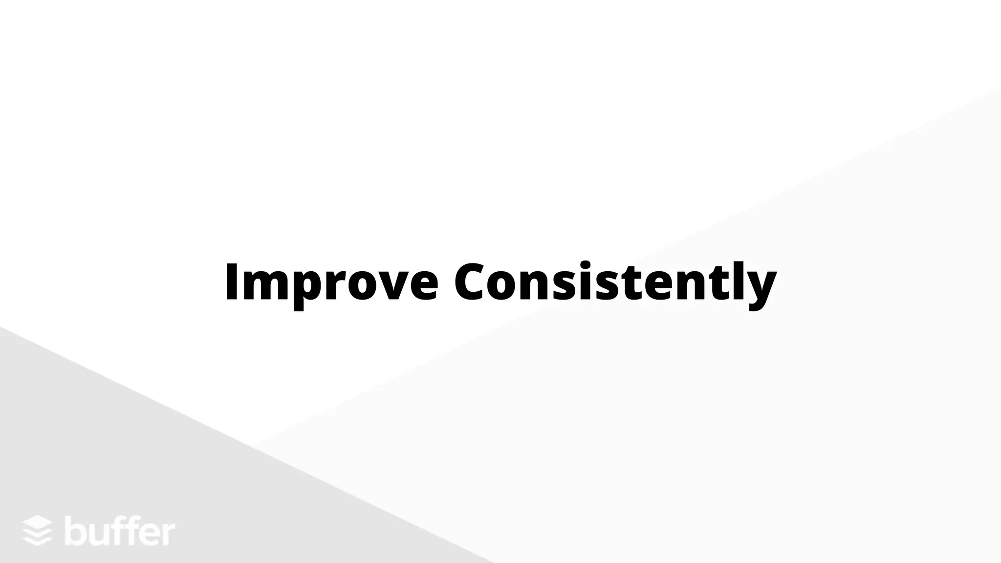 Improve Consistently
 