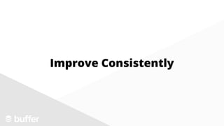 Improve Consistently
 
