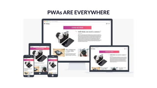 PWAs ARE EVERYWHERE
 