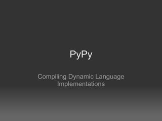 PyPy Compiling Dynamic Language Implementations 