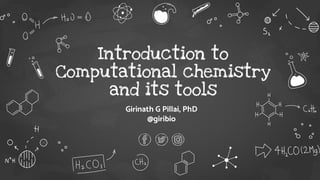 Introduction to
Computational chemistry
and its tools
Girinath G Pillai, PhD
@giribio
 