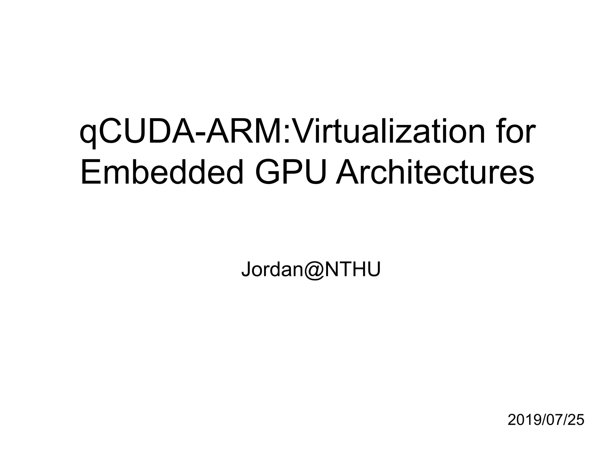 qCUDA-ARM:Virtualization for Embedded GPU Architectures Jordan@NTHU 2019/07/25 