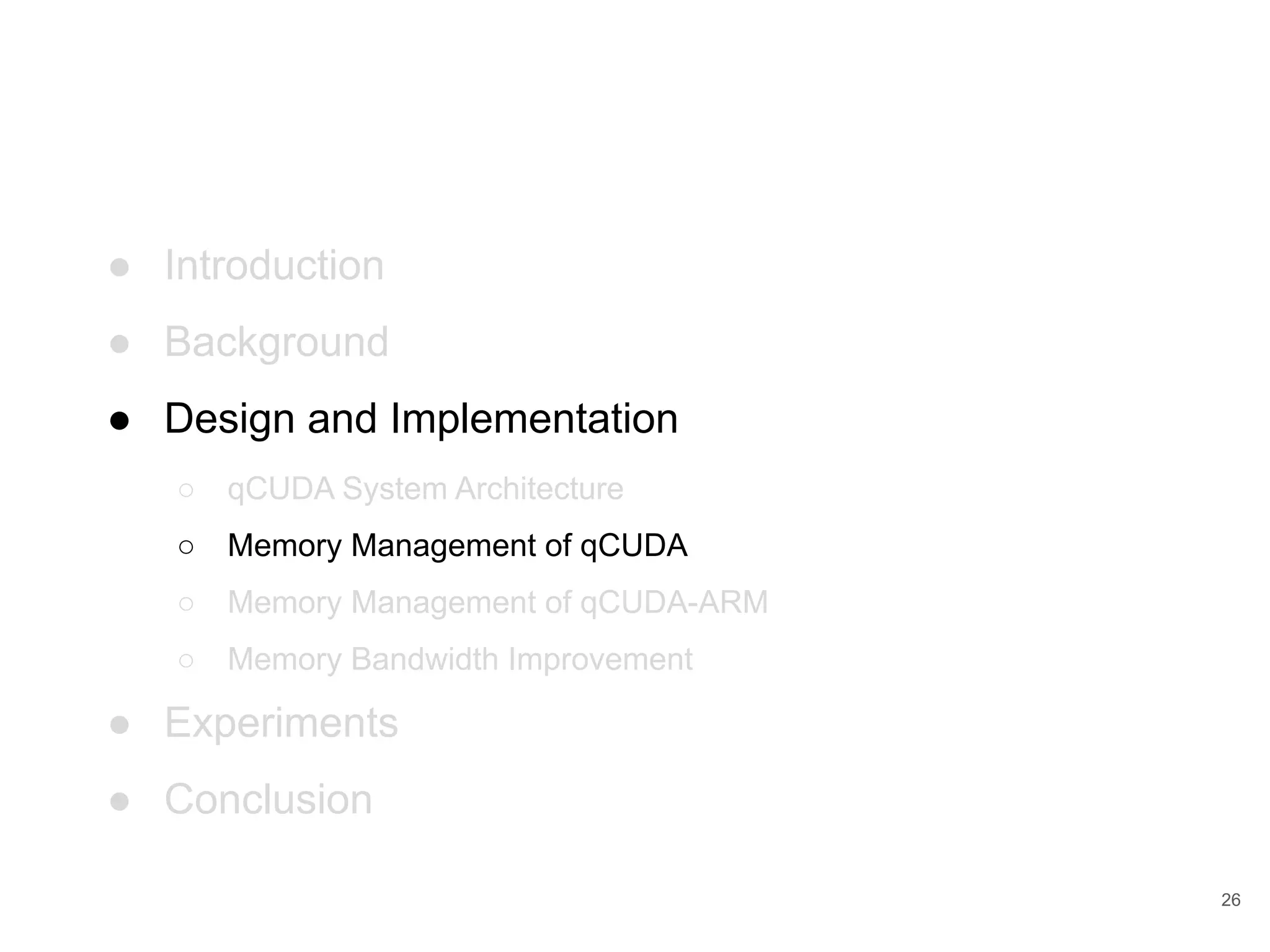 ● Introduction ● Background ● Design and Implementation ○ qCUDA System Architecture ○ Memory Management of qCUDA ○ Memory Management of qCUDA-ARM ○ Memory Bandwidth Improvement ● Experiments ● Conclusion 26 