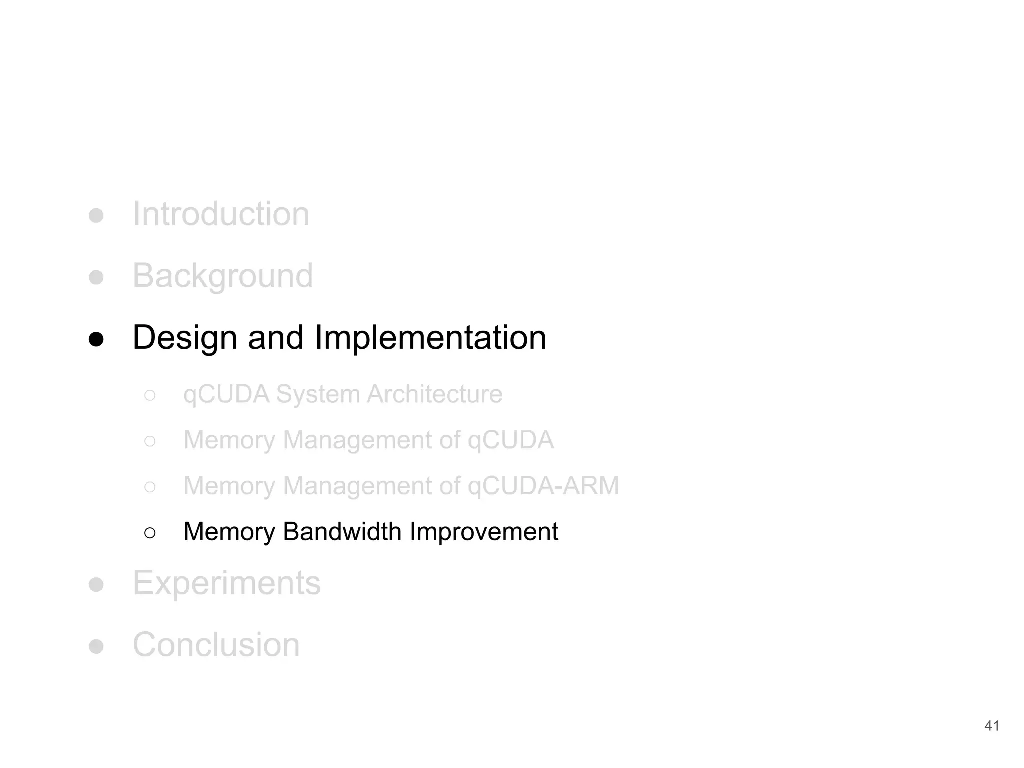 ● Introduction ● Background ● Design and Implementation ○ qCUDA System Architecture ○ Memory Management of qCUDA ○ Memory Management of qCUDA-ARM ○ Memory Bandwidth Improvement ● Experiments ● Conclusion 41 