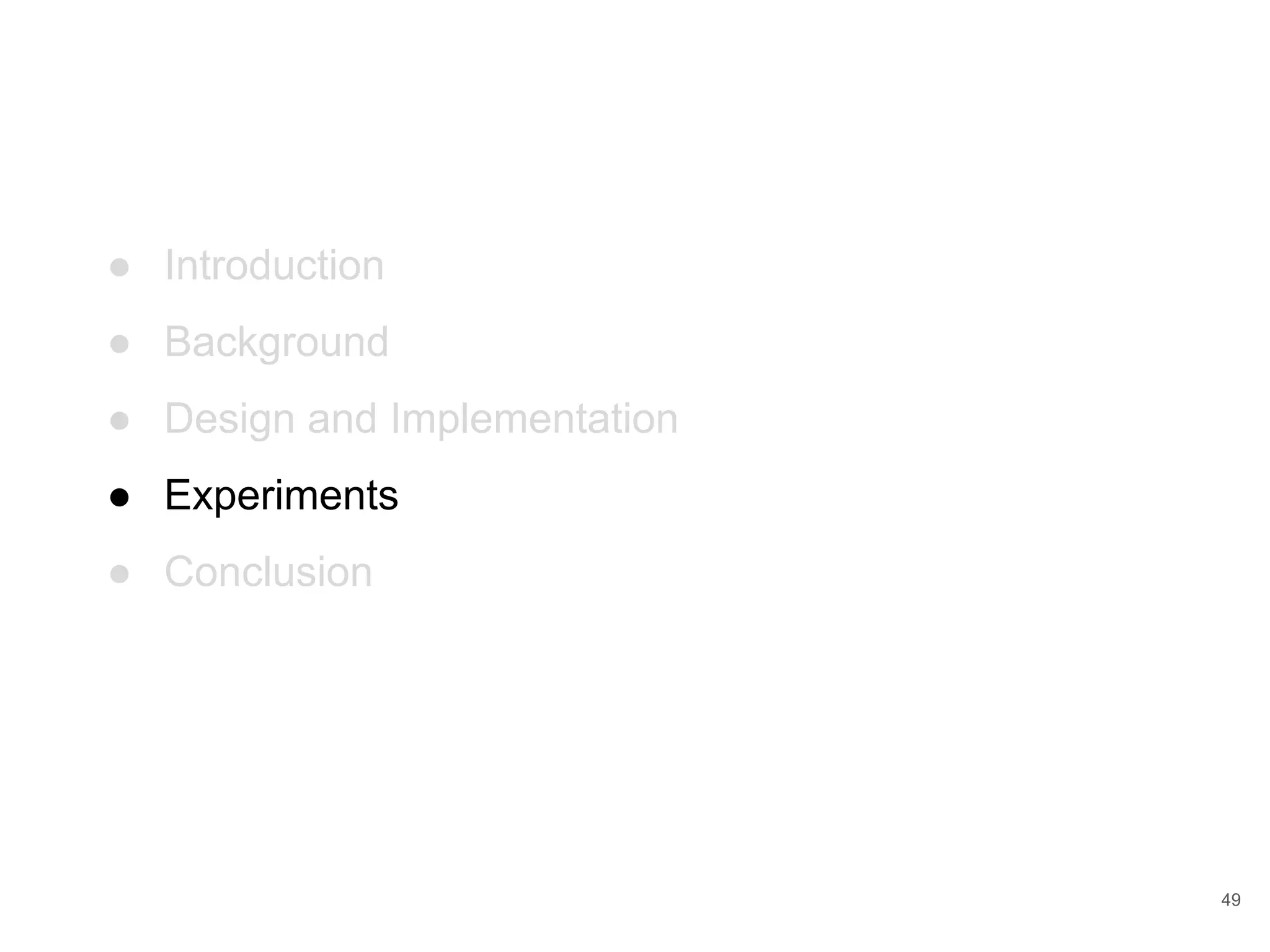 ● Introduction ● Background ● Design and Implementation ● Experiments ● Conclusion 49 