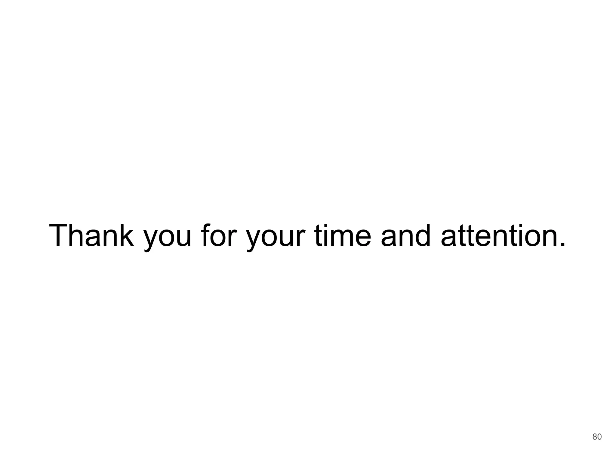 Thank you for your time and attention. 80 