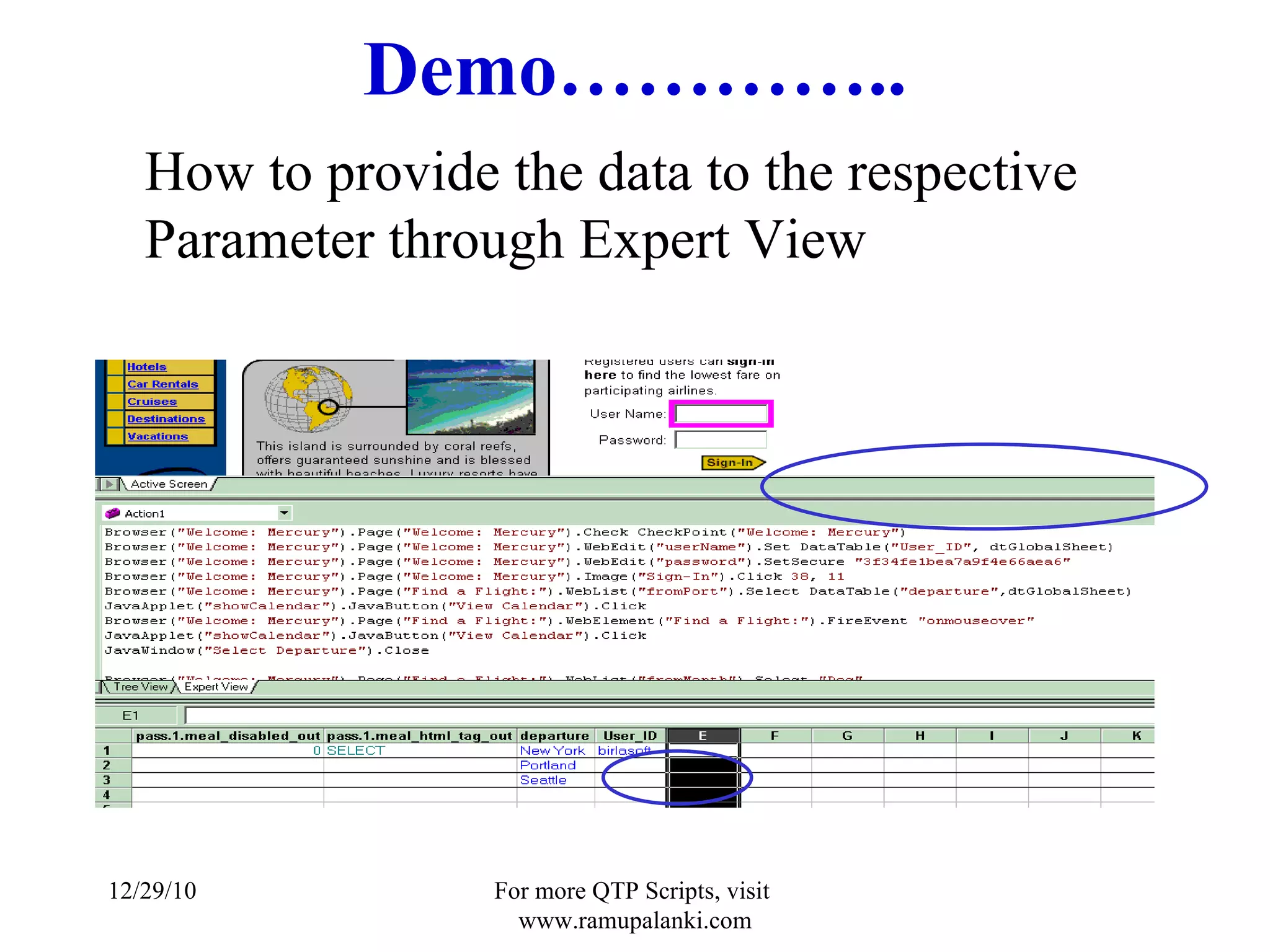 Demo………….. How to provide the data to the respective Parameter through Expert View 12/29/10 For more QTP Scripts, visit  www.ramupalanki.com 
