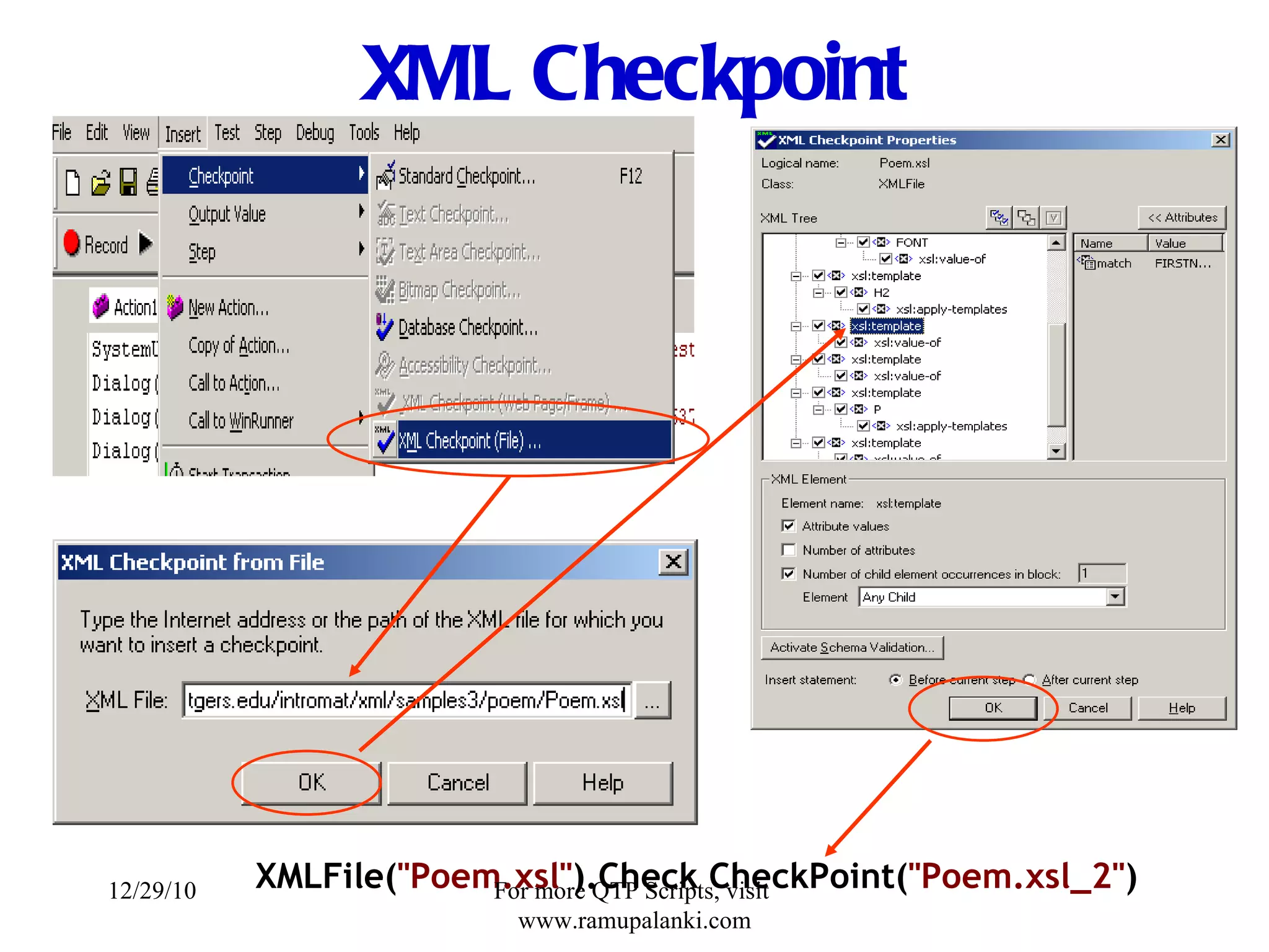 XML Checkpoint XMLFile( &quot;Poem.xsl&quot; ).Check CheckPoint( &quot;Poem.xsl_2&quot; ) 12/29/10 For more QTP Scripts, visit  www.ramupalanki.com 