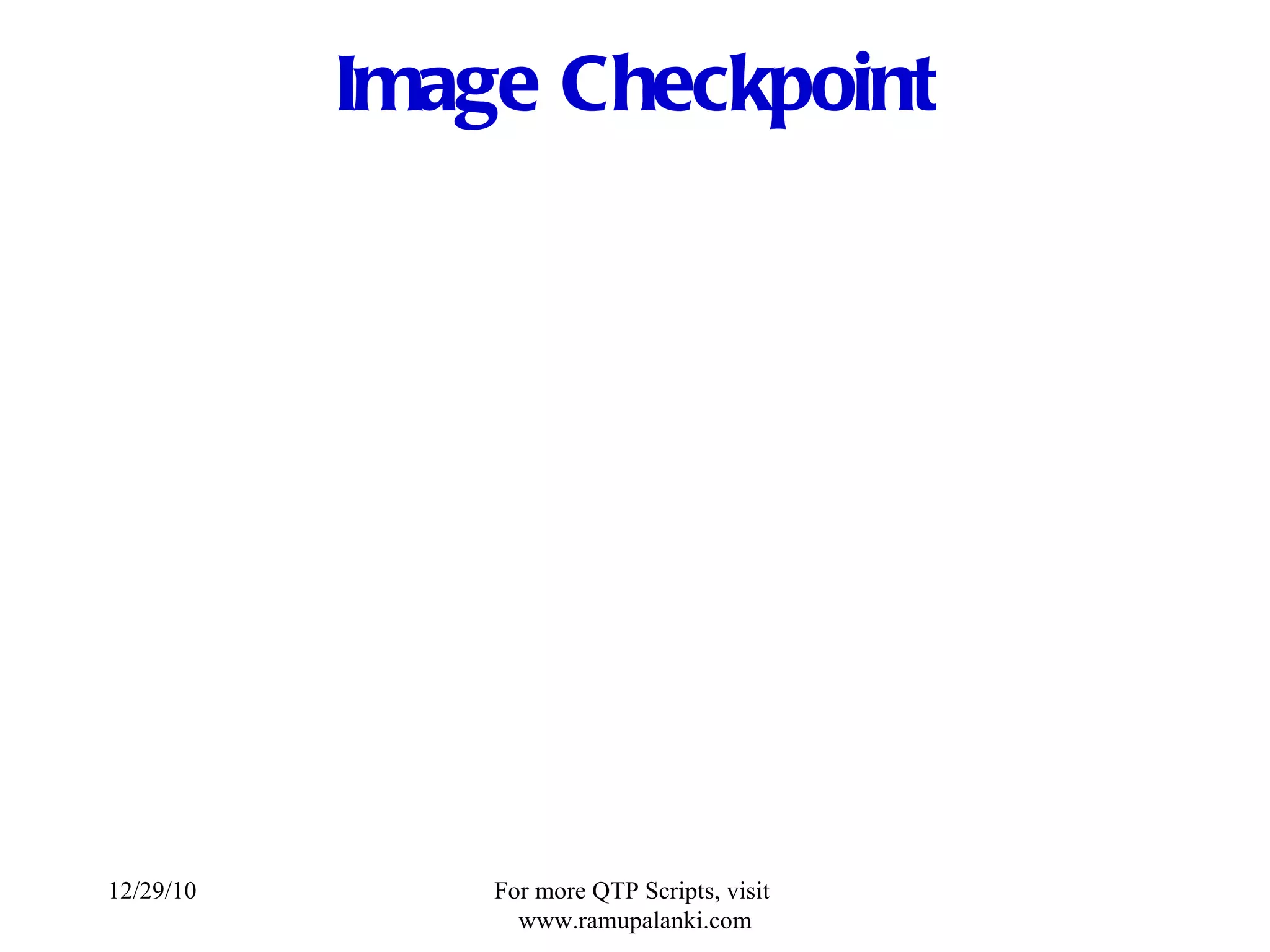 Image Checkpoint 12/29/10 For more QTP Scripts, visit  www.ramupalanki.com 