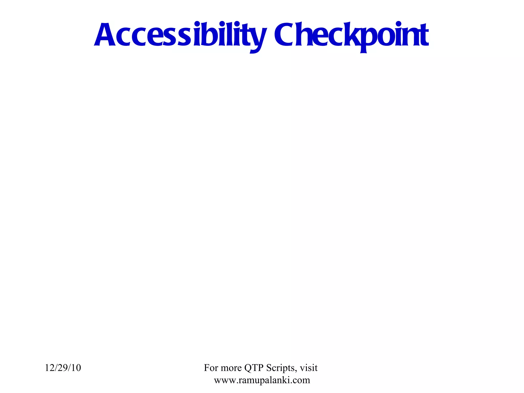 Accessibility Checkpoint 12/29/10 For more QTP Scripts, visit  www.ramupalanki.com 