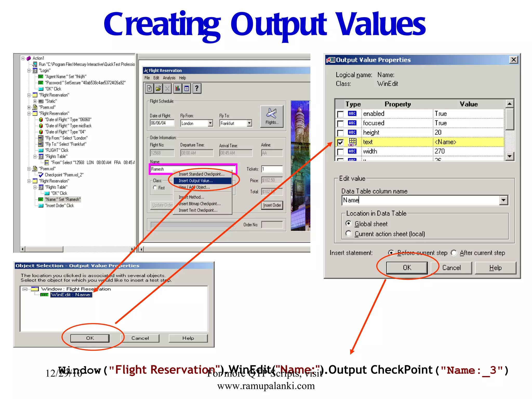 Creating Output Values Window( &quot; Flight Reservation&quot; ).WinEdit( &quot;Name:&quot; ).Output CheckPoint ( &quot;Name:_3&quot; ) 12/29/10 For more QTP Scripts, visit  www.ramupalanki.com 