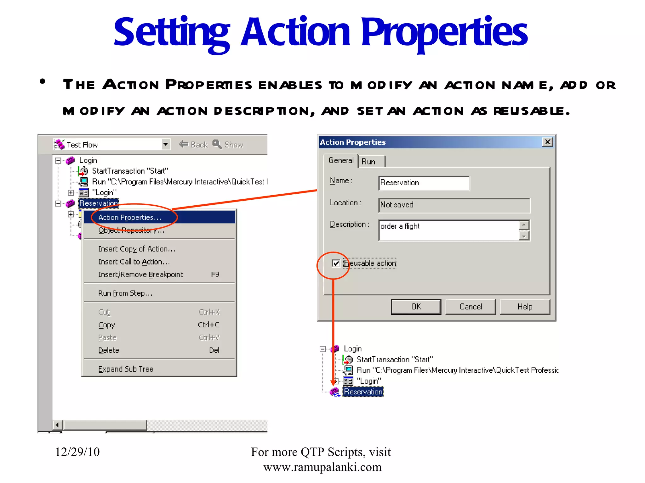 Setting Action Properties The Action Properties enables to modify an action name, add or modify an action description, and set an action as reusable. 12/29/10 For more QTP Scripts, visit  www.ramupalanki.com 