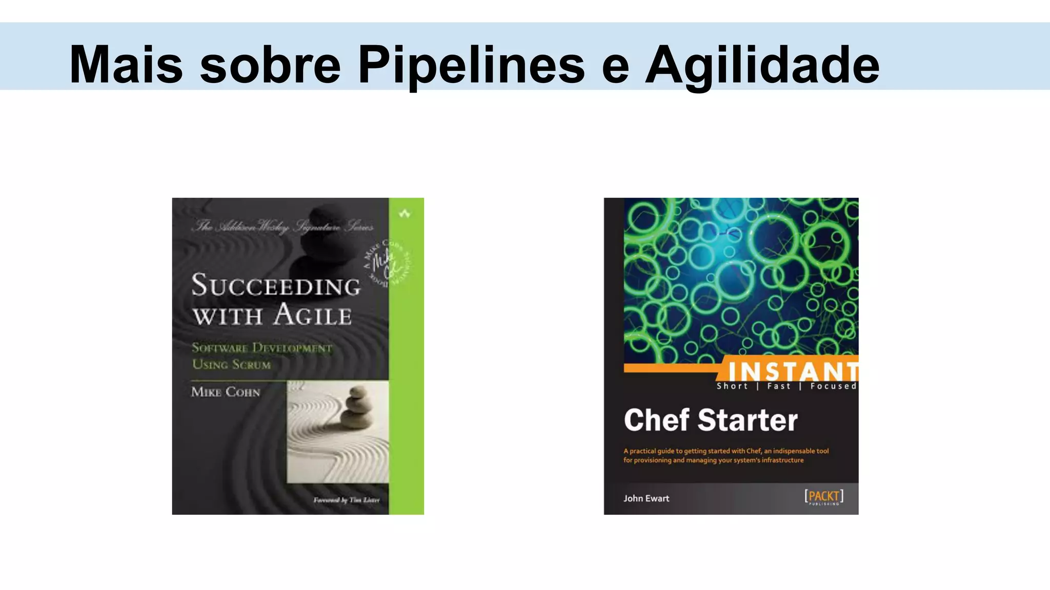 Mais sobre Pipelines e Agilidade
 