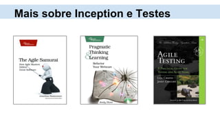 Mais sobre Inception e Testes
 