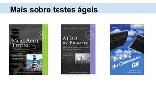 Mais sobre testes ágeis
 