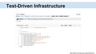 Test-Driven Infrastructure
https://github.com/opscode-cookbooks/jenkins
 